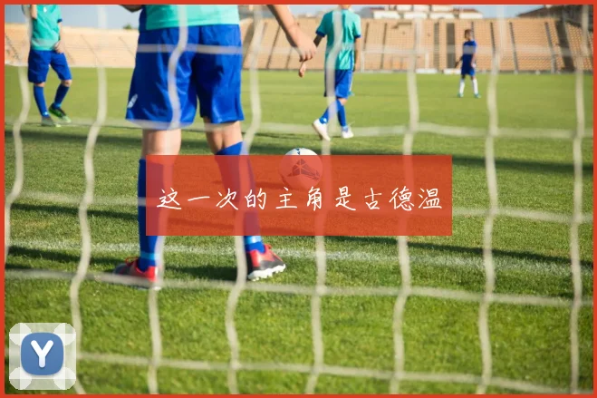 这一次的主角是古德温