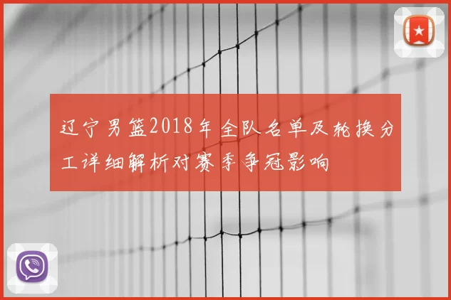 辽宁男篮2018年全队名单及轮换分工详细解析对赛季争冠影响