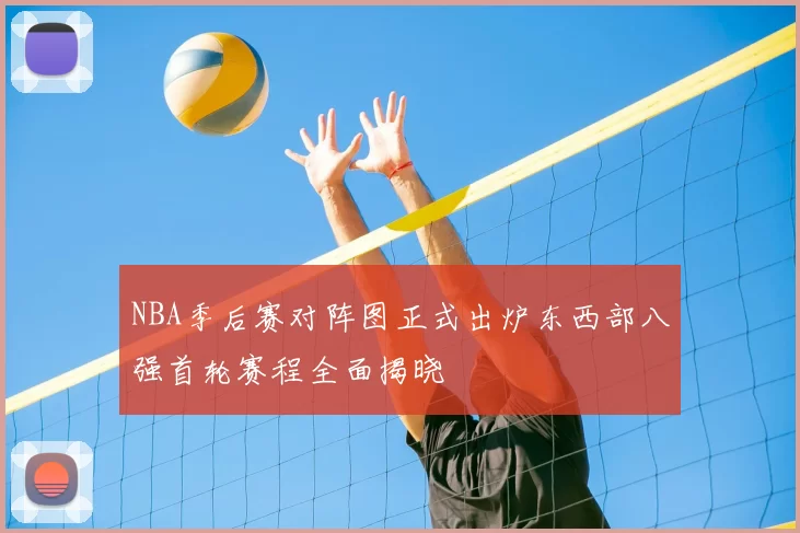 NBA季后赛对阵图正式出炉东西部八强首轮赛程全面揭晓