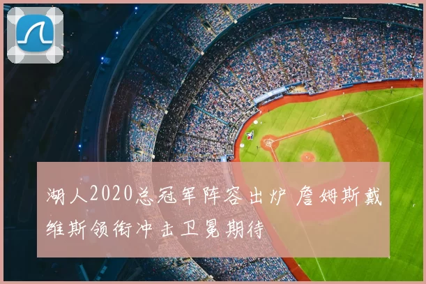 湖人2020总冠军阵容出炉 詹姆斯戴维斯领衔冲击卫冕期待