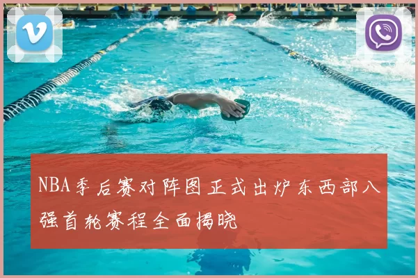 NBA季后赛对阵图正式出炉东西部八强首轮赛程全面揭晓